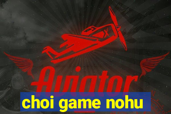 choi game nohu