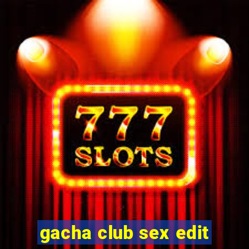 gacha club sex edit