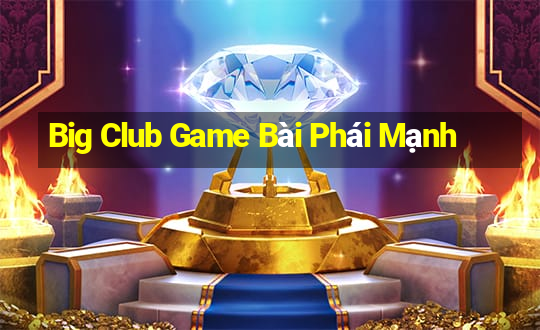 Big Club Game Bài Phái Mạnh