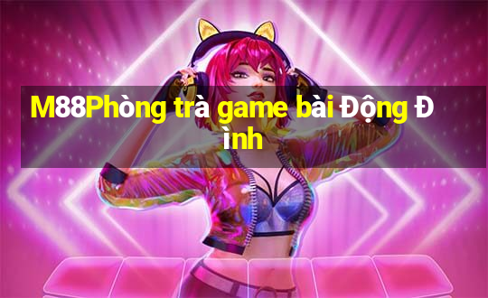 M88Phòng trà game bài Động Đình