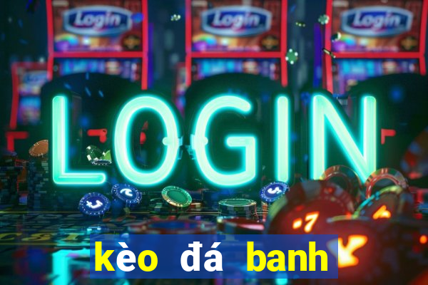 kèo đá banh tối nay