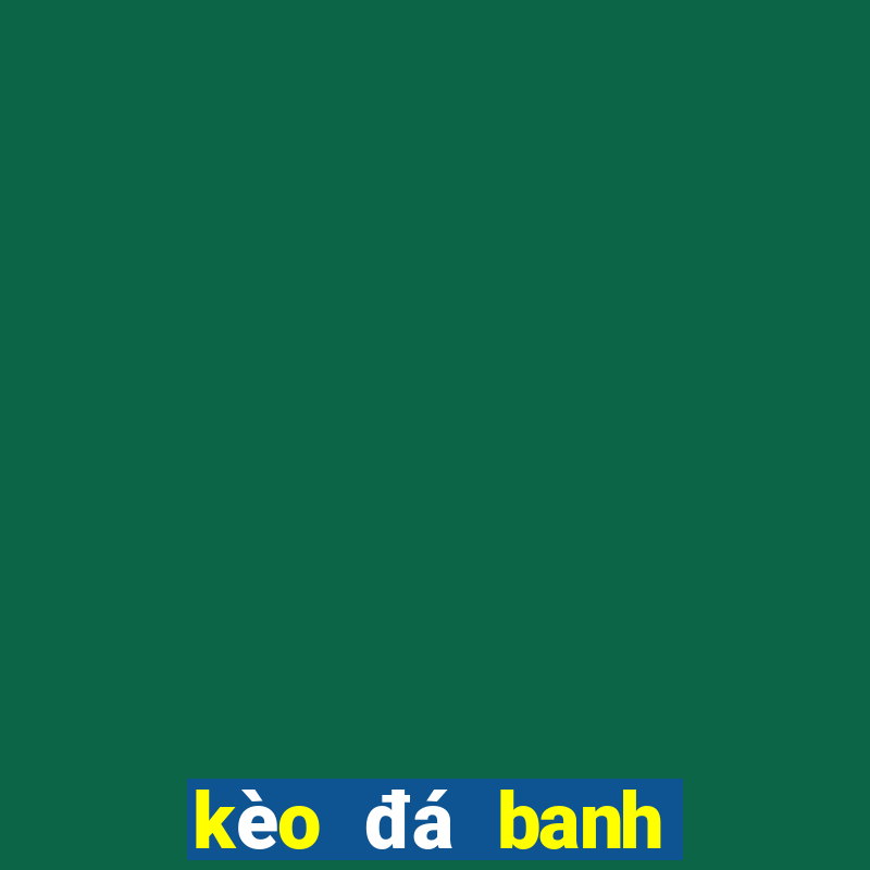 kèo đá banh tối nay