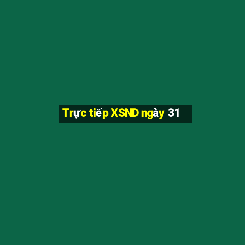 Trực tiếp XSND ngày 31