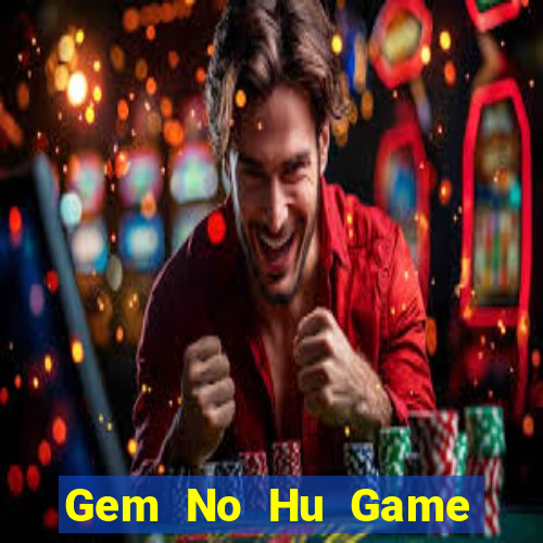 Gem No Hu Game Bài Vip Club Đổi Thưởng