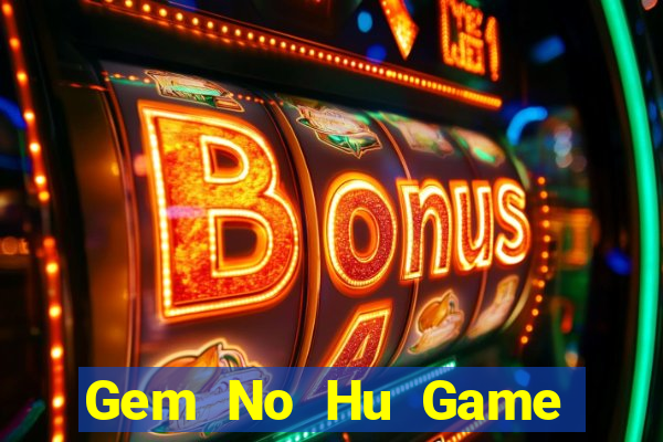 Gem No Hu Game Bài Vip Club Đổi Thưởng