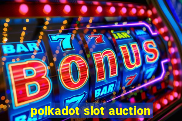 polkadot slot auction