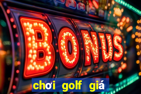 chơi golf giá bao nhiêu