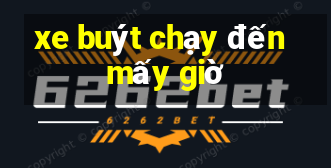 xe buýt chạy đến mấy giờ