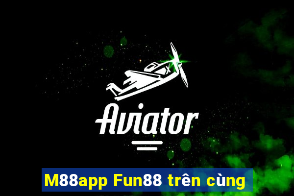 M88app Fun88 trên cùng