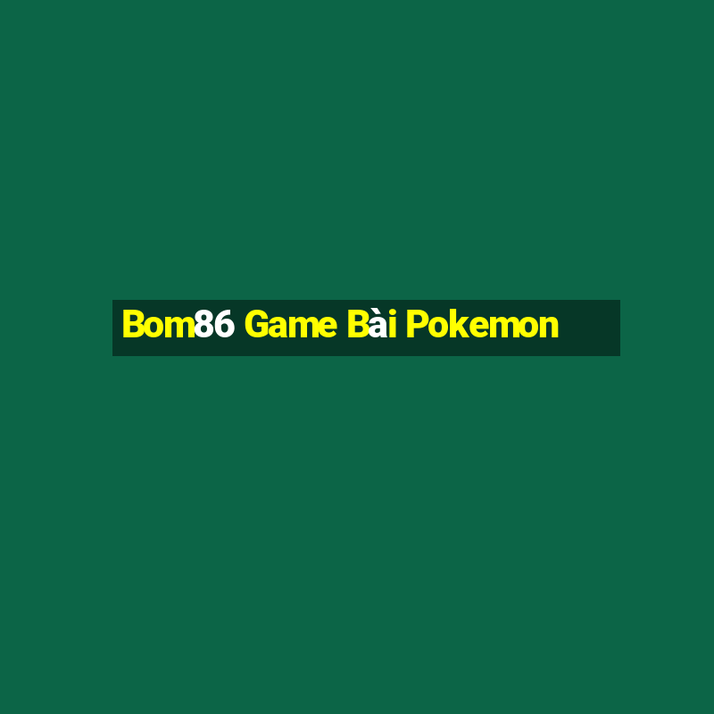 Bom86 Game Bài Pokemon