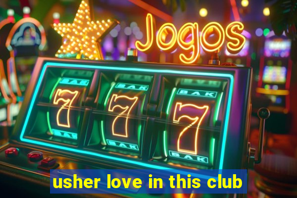 usher love in this club