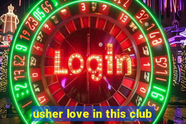 usher love in this club