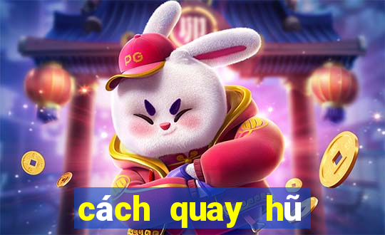 cách quay hũ dễ nổ