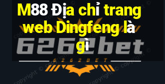 M88 Địa chỉ trang web Dingfeng là gì