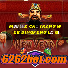 M88 Địa chỉ trang web Dingfeng là gì