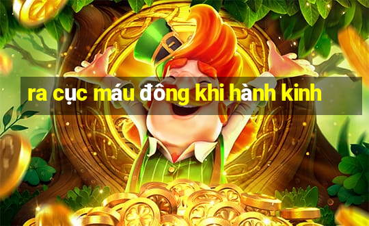 ra cục máu đông khi hành kinh