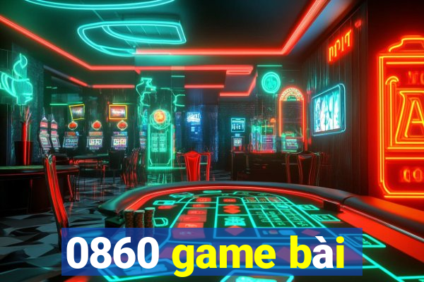 0860 game bài