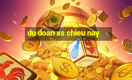 du doan xs chieu nay