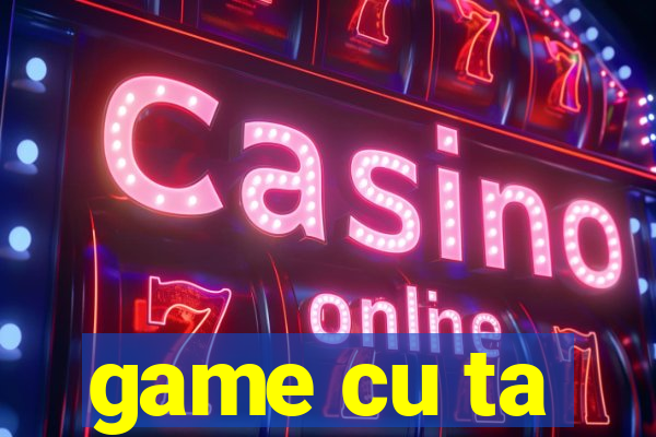 game cu ta