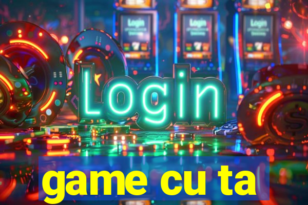 game cu ta