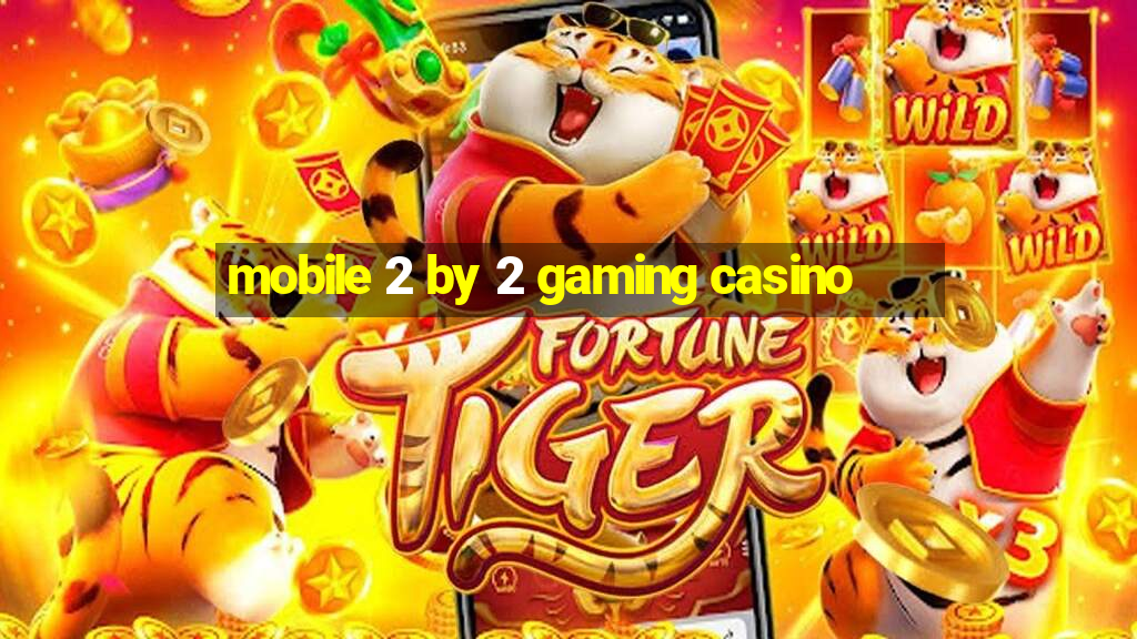 mobile 2 by 2 gaming casino