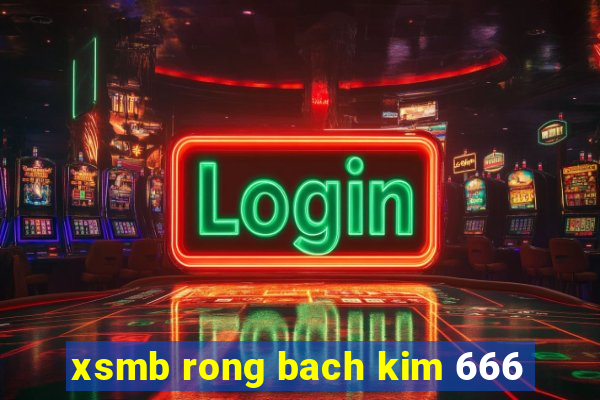 xsmb rong bach kim 666