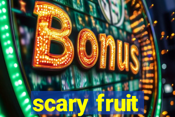 scary fruit