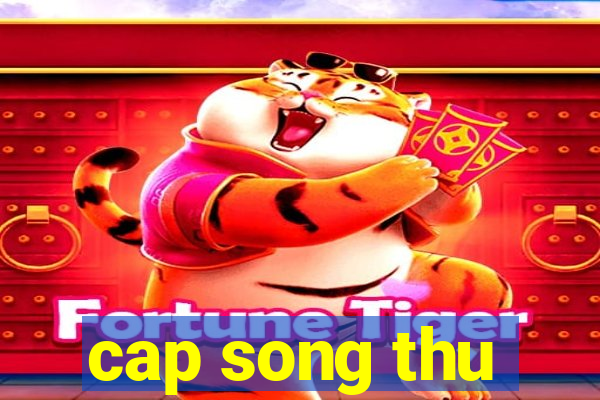 cap song thu