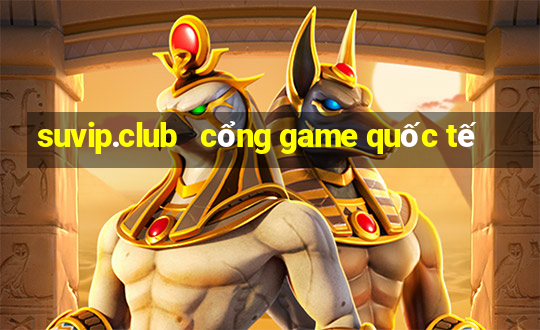 suvip.club   cổng game quốc tế