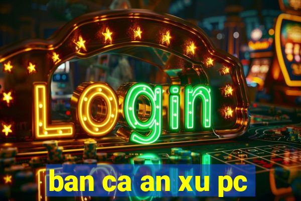 ban ca an xu pc