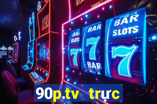 90p.tv trực tiếp bóng đá