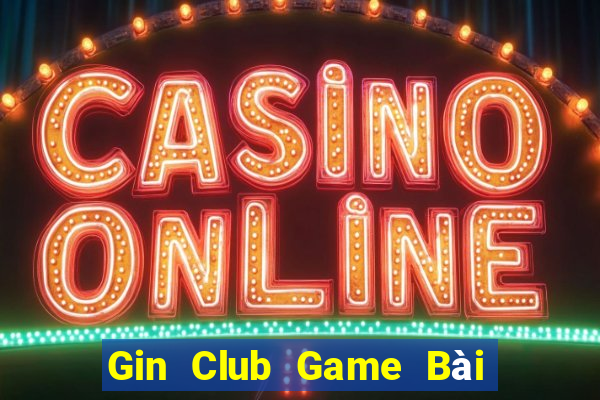 Gin Club Game Bài Ăn Tiền Uy Tín