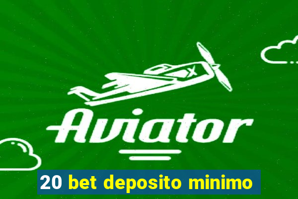 20 bet deposito minimo