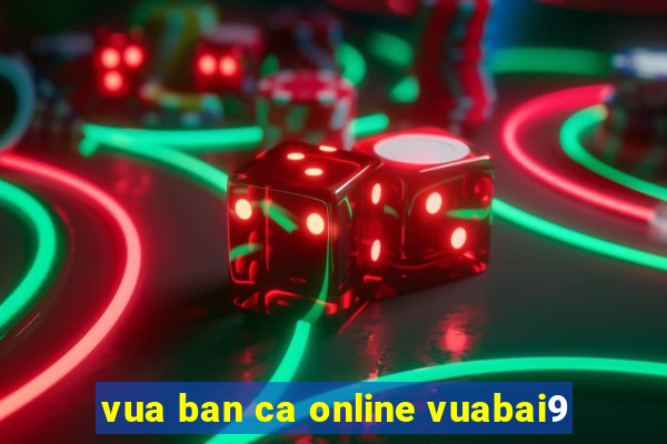 vua ban ca online vuabai9