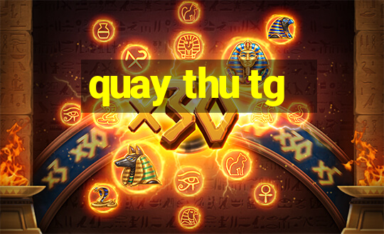 quay thu tg