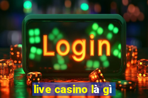 live casino là gì