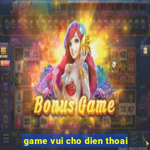 game vui cho dien thoai