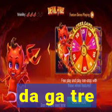 da ga tre