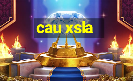 cau xsla