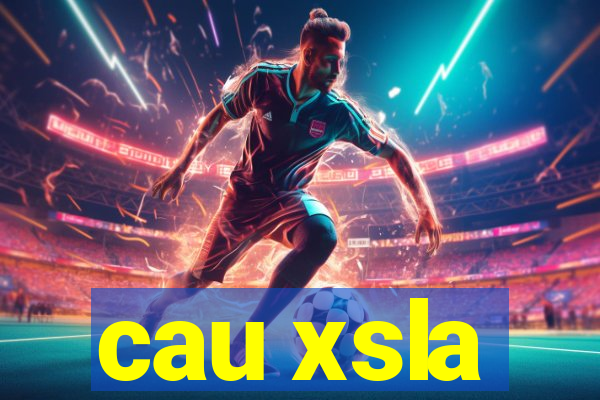 cau xsla