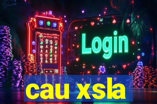 cau xsla