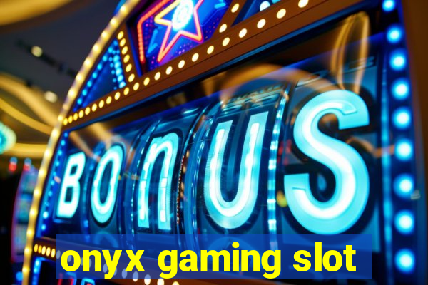 onyx gaming slot