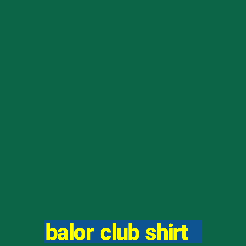 balor club shirt