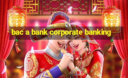 bac a bank corporate banking