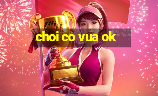 choi co vua ok