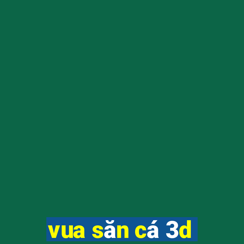 vua săn cá 3d