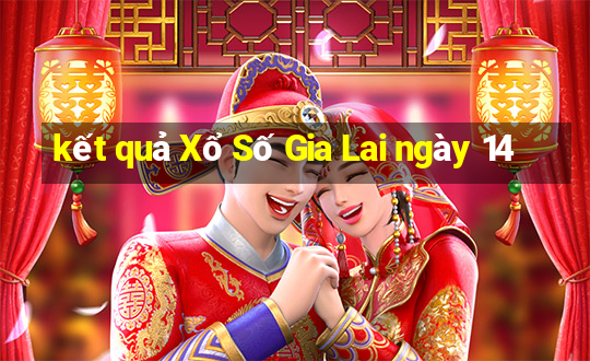 kết quả Xổ Số Gia Lai ngày 14