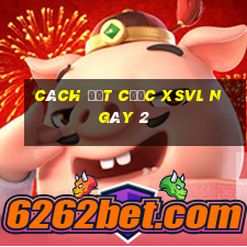 Cách đặt cược XSVL ngày 2