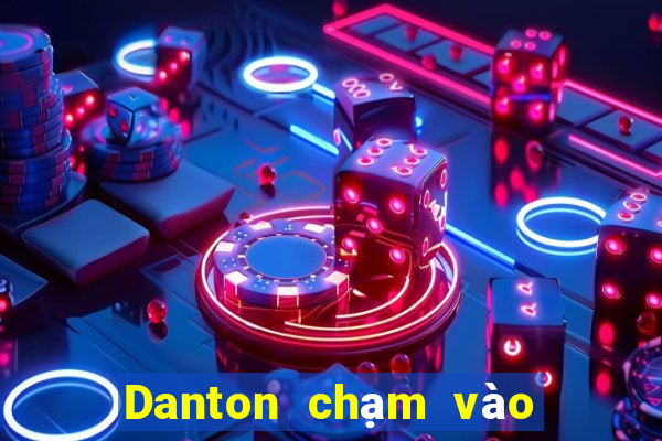 Danton chạm vào khi huma sẽ