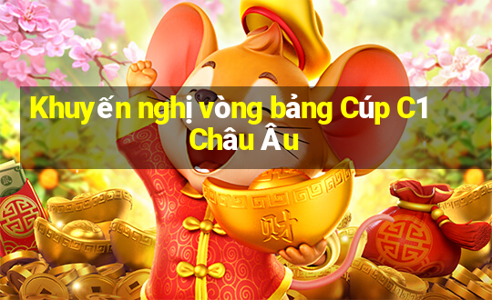 Khuyến nghị vòng bảng Cúp C1 Châu Âu